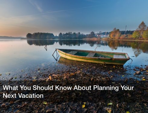 What You Should Know About Planning Your Next Vacation